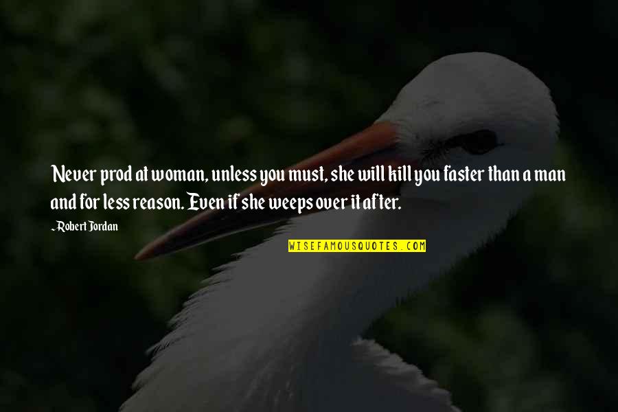 Woman Over Man Quotes By Robert Jordan: Never prod at woman, unless you must, she