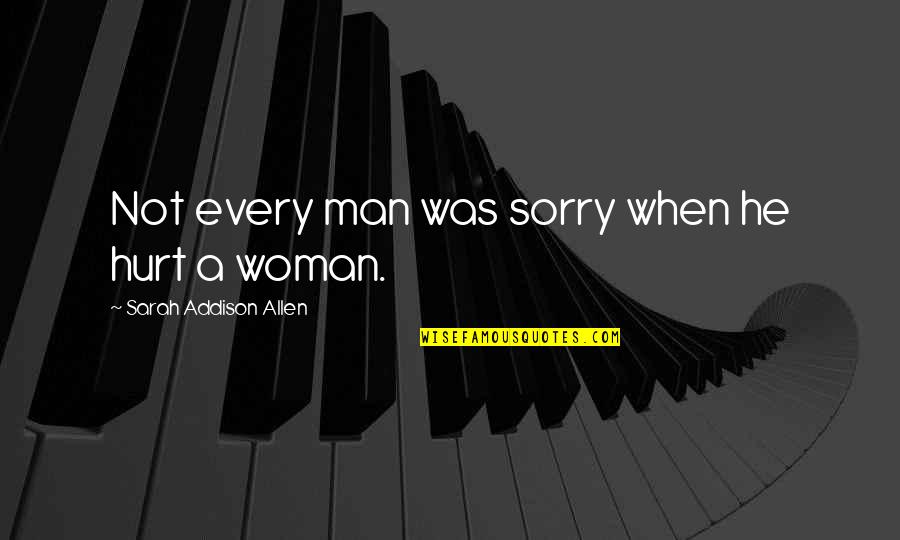Woman Over Man Quotes By Sarah Addison Allen: Not every man was sorry when he hurt