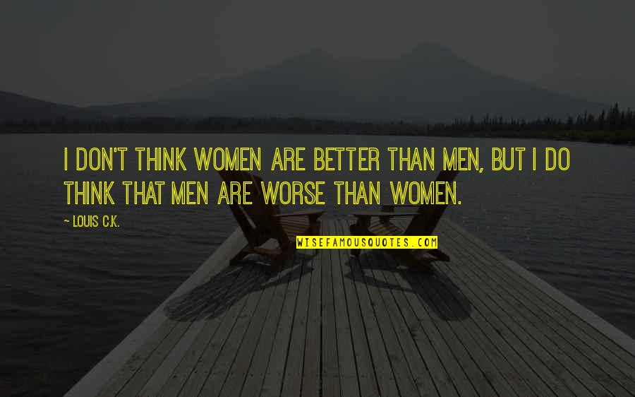 Woman Pampered Quotes By Louis C.K.: I don't think women are better than men,