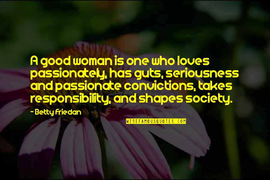 Woman Responsibility Quotes By Betty Friedan: A good woman is one who loves passionately,