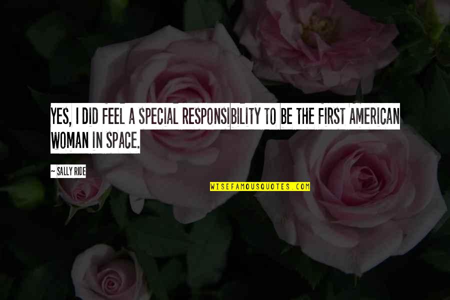 Woman Responsibility Quotes By Sally Ride: Yes, I did feel a special responsibility to