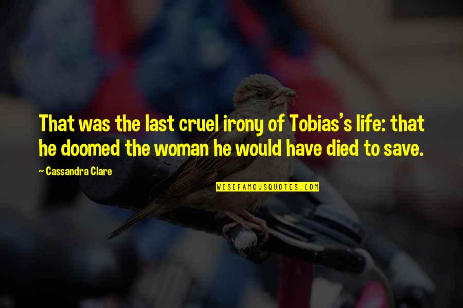 Woman S Love Quotes By Cassandra Clare: That was the last cruel irony of Tobias's