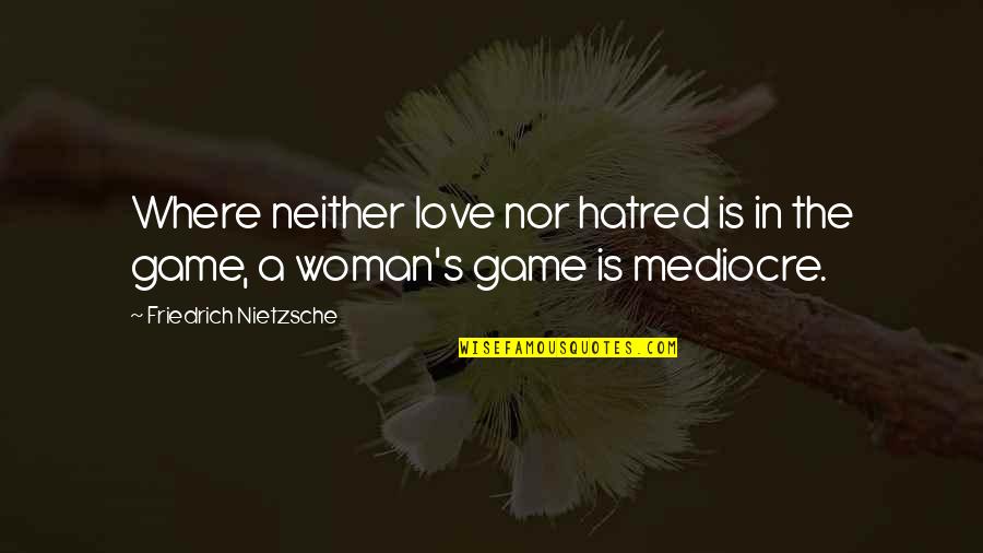Woman S Love Quotes By Friedrich Nietzsche: Where neither love nor hatred is in the