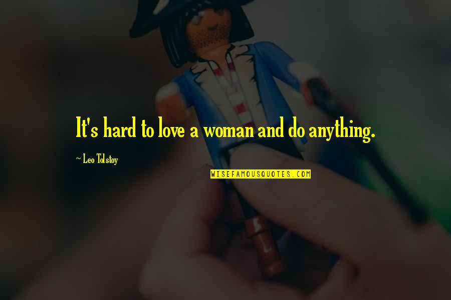 Woman S Love Quotes By Leo Tolstoy: It's hard to love a woman and do