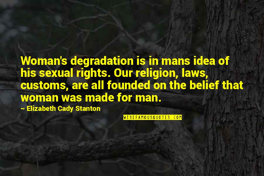 Woman S Rights Quotes By Elizabeth Cady Stanton: Woman's degradation is in mans idea of his