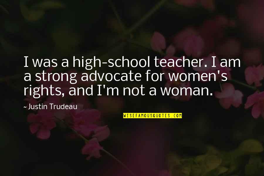Woman S Rights Quotes By Justin Trudeau: I was a high-school teacher. I am a