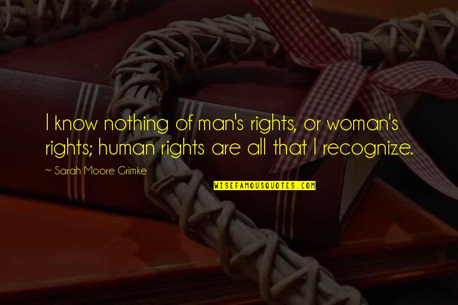 Woman S Rights Quotes By Sarah Moore Grimke: I know nothing of man's rights, or woman's