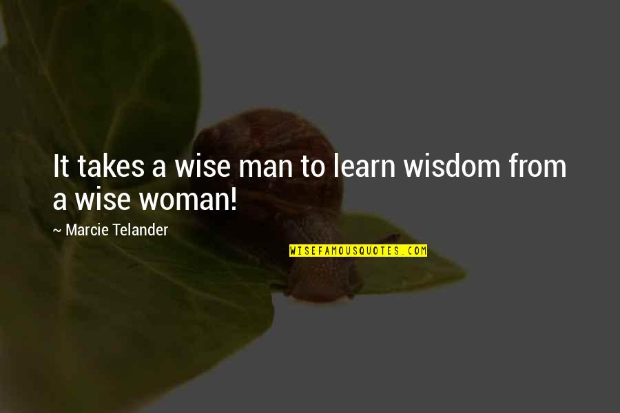 Woman S Wisdom Quotes By Marcie Telander: It takes a wise man to learn wisdom