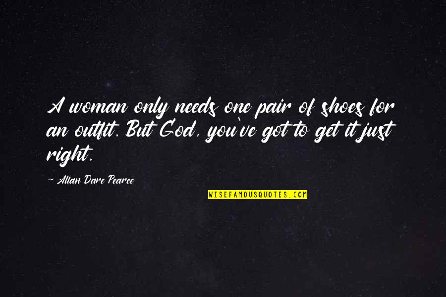 Woman Shoes Quotes By Allan Dare Pearce: A woman only needs one pair of shoes Woman Shoes Quotes By Allan Dare Pearce: A woman only needs one pair of shoes