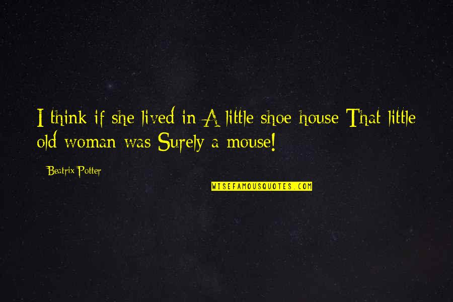 Woman Shoes Quotes By Beatrix Potter: I think if she lived in A little Woman Shoes Quotes By Beatrix Potter: I think if she lived in A little