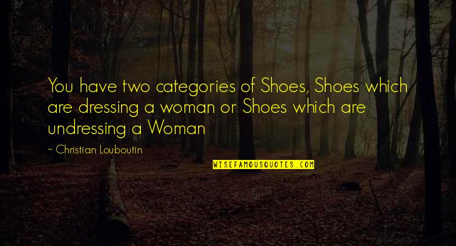 Woman Shoes Quotes By Christian Louboutin: You have two categories of Shoes, Shoes which Woman Shoes Quotes By Christian Louboutin: You have two categories of Shoes, Shoes which