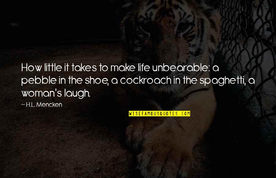 Woman Shoes Quotes By H.L. Mencken: How little it takes to make life unbearable: Woman Shoes Quotes By H.L. Mencken: How little it takes to make life unbearable:
