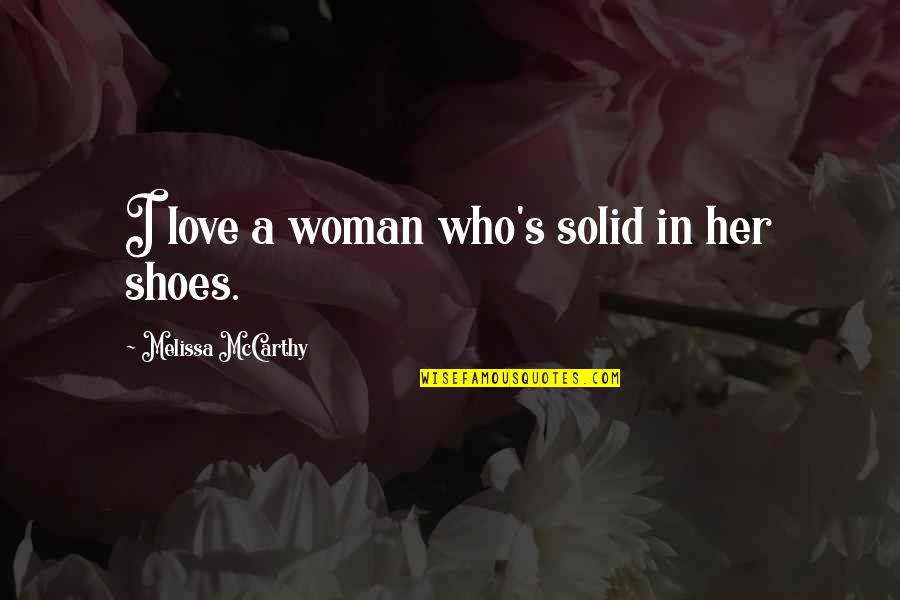 Woman Shoes Quotes By Melissa McCarthy: I love a woman who's solid in her Woman Shoes Quotes By Melissa McCarthy: I love a woman who's solid in her
