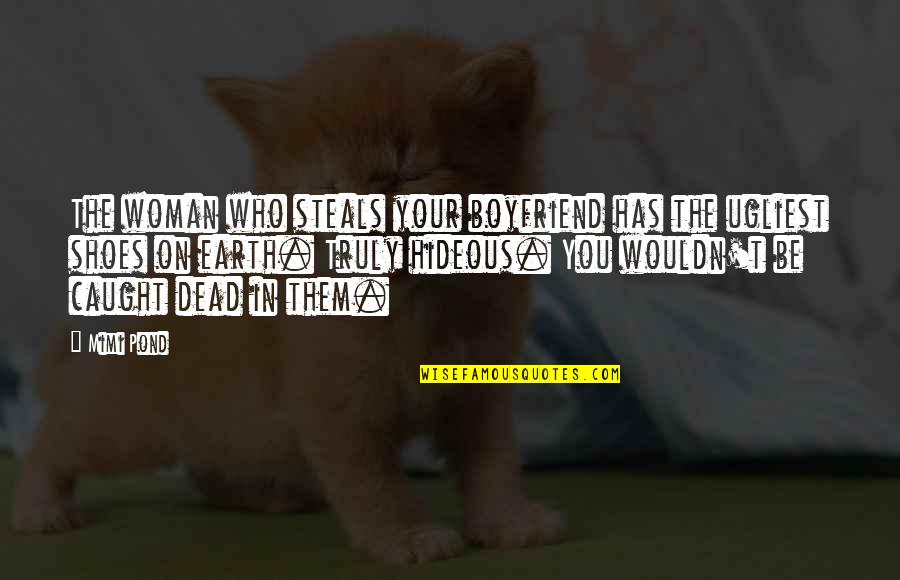 Woman Shoes Quotes By Mimi Pond: The woman who steals your boyfriend has the Woman Shoes Quotes By Mimi Pond: The woman who steals your boyfriend has the