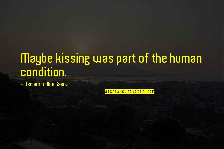 Woman Simple Plus Quotes By Benjamin Alire Saenz: Maybe kissing was part of the human condition.