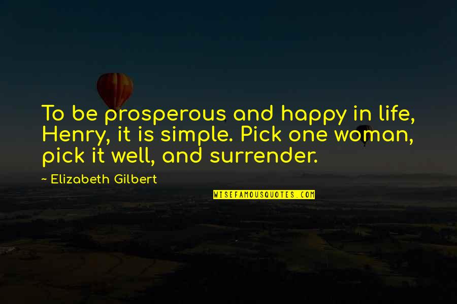 Woman Simple Plus Quotes By Elizabeth Gilbert: To be prosperous and happy in life, Henry,