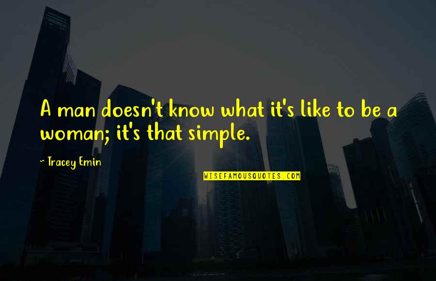 Woman Simple Plus Quotes By Tracey Emin: A man doesn't know what it's like to