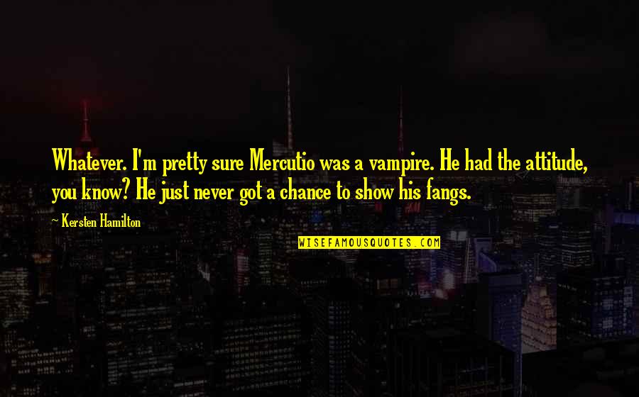 Woman Taking Care Of Her Man Quotes By Kersten Hamilton: Whatever. I'm pretty sure Mercutio was a vampire.