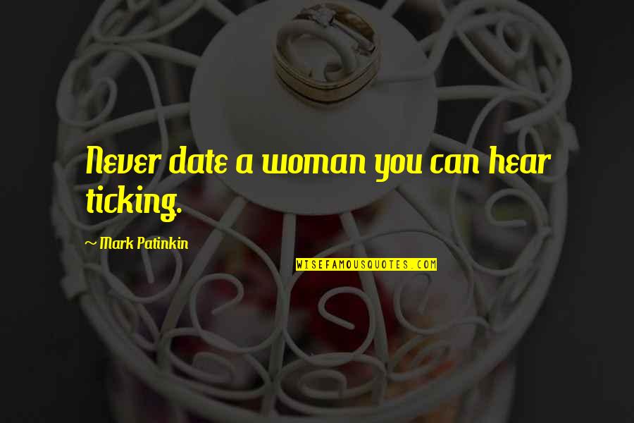 Woman To Woman Advice Quotes By Mark Patinkin: Never date a woman you can hear ticking.