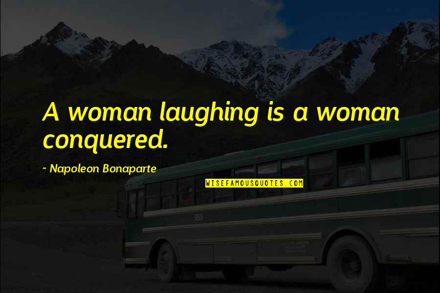 Woman To Woman Advice Quotes By Napoleon Bonaparte: A woman laughing is a woman conquered.