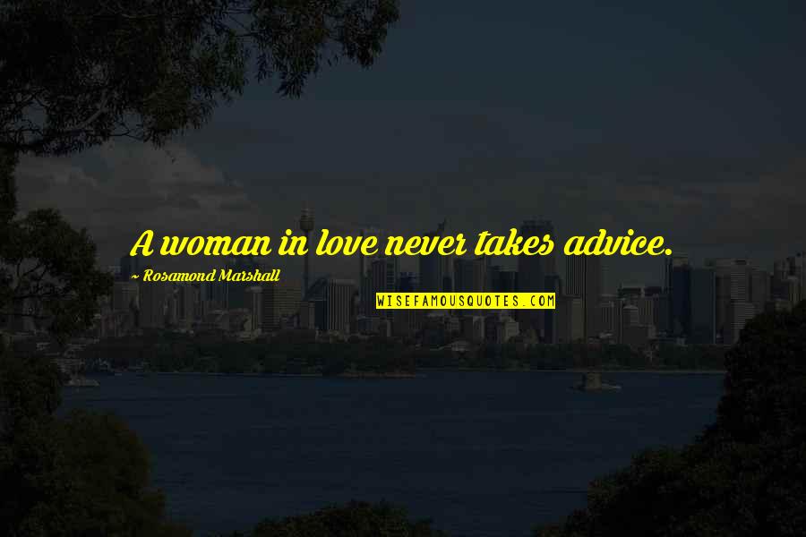 Woman To Woman Advice Quotes By Rosamond Marshall: A woman in love never takes advice.