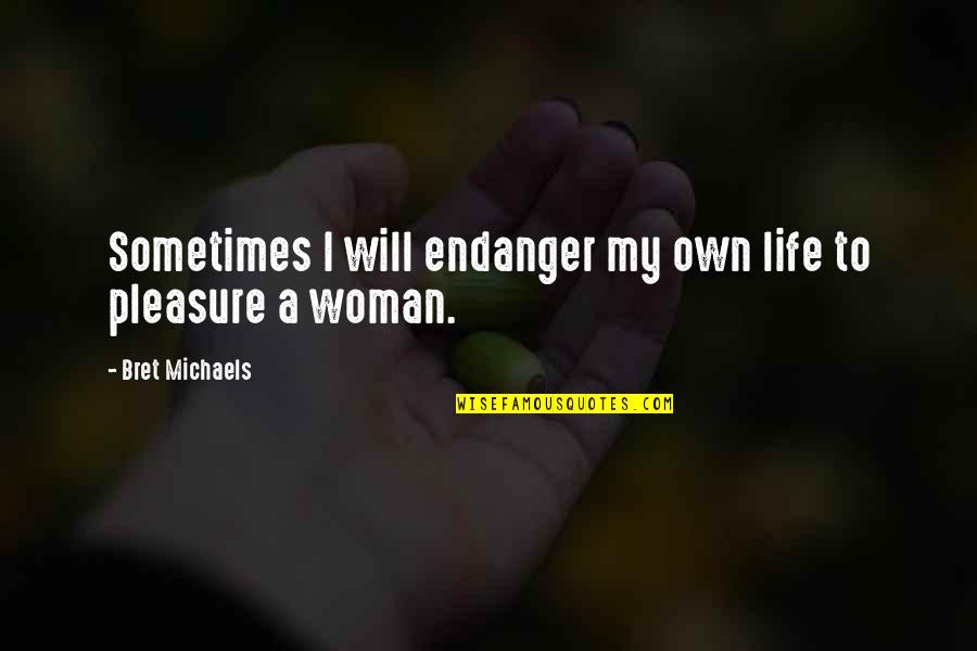 Woman To Woman Life Quotes By Bret Michaels: Sometimes I will endanger my own life to