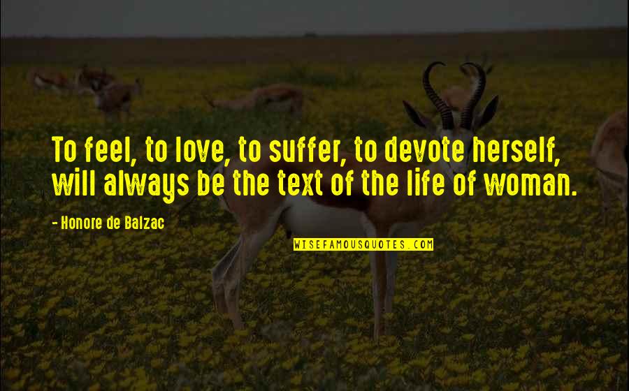 Woman To Woman Life Quotes By Honore De Balzac: To feel, to love, to suffer, to devote