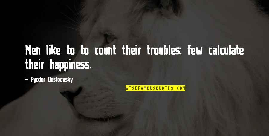 Woman Too Pretty For A Man Quotes By Fyodor Dostoevsky: Men like to to count their troubles; few