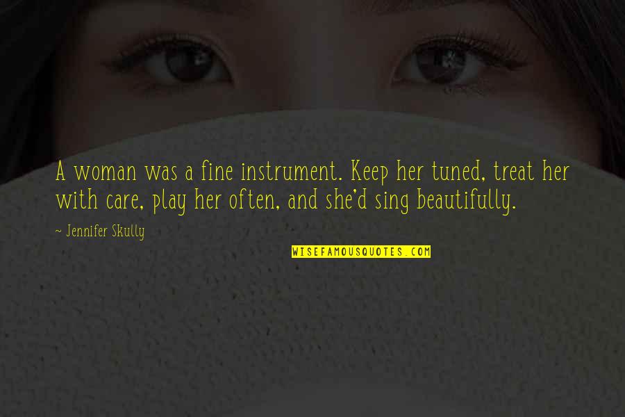 Woman Treat Quotes By Jennifer Skully: A woman was a fine instrument. Keep her