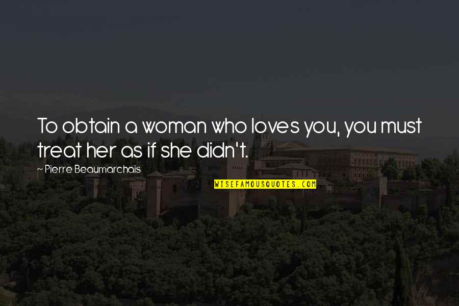 Woman Treat Quotes By Pierre Beaumarchais: To obtain a woman who loves you, you