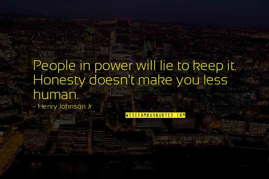 Woman Value Yourself Quotes By Henry Johnson Jr: People in power will lie to keep it.