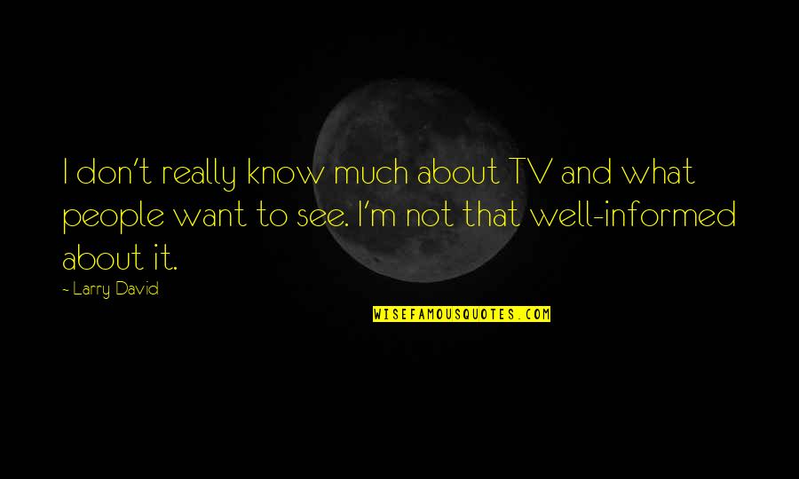 Woman Value Yourself Quotes By Larry David: I don't really know much about TV and