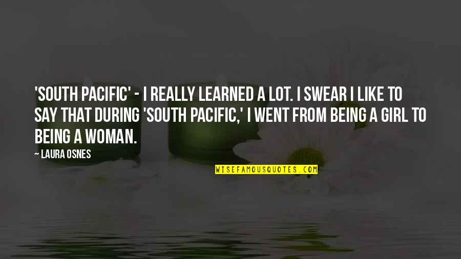 Woman Vs Girl Quotes By Laura Osnes: 'South Pacific' - I really learned a lot.