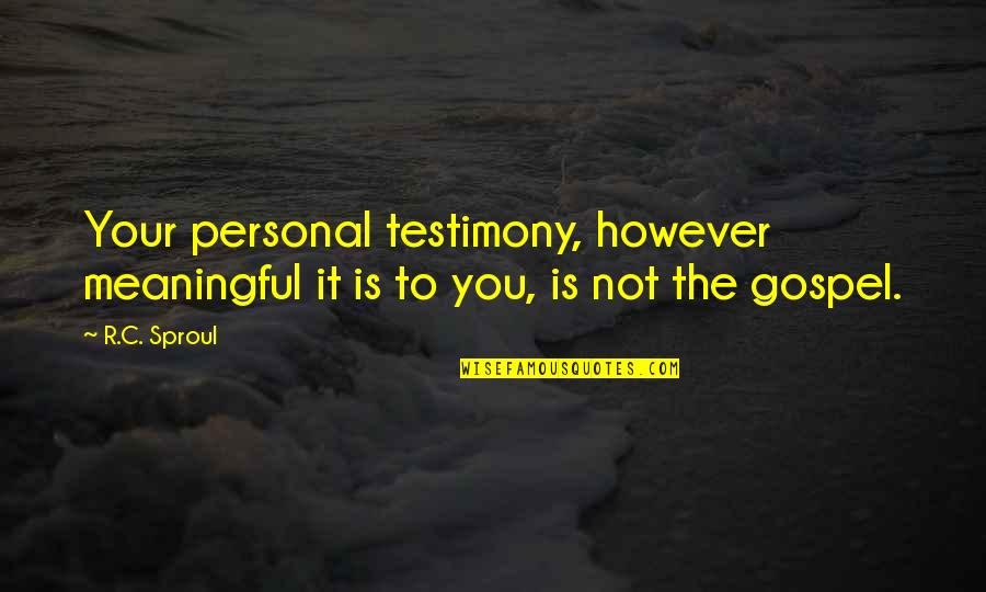 Woman Who Cheats Quotes By R.C. Sproul: Your personal testimony, however meaningful it is to