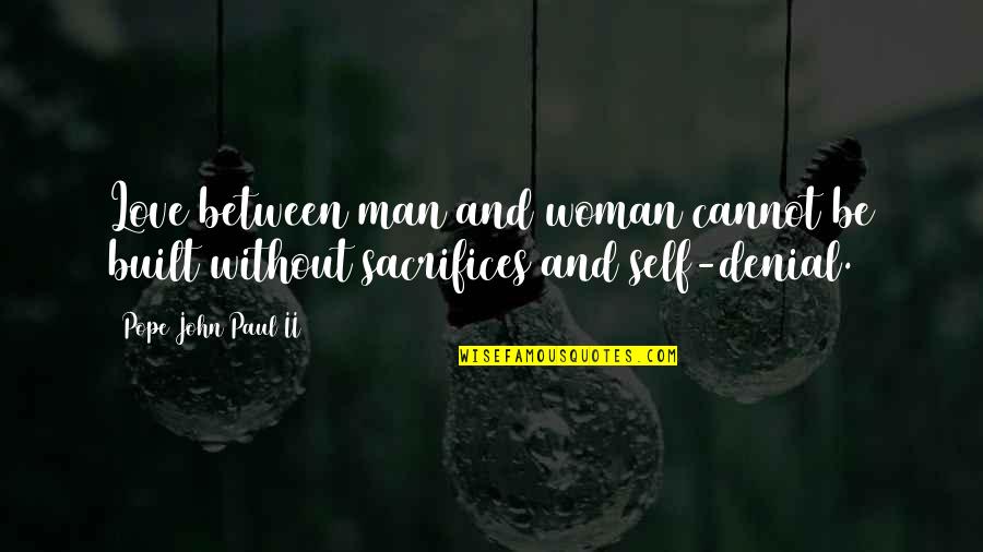 Woman Wisdom Quotes By Pope John Paul II: Love between man and woman cannot be built