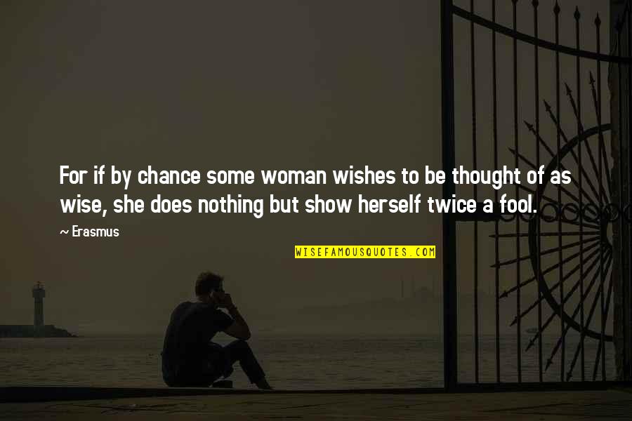 Woman Wise Quotes By Erasmus: For if by chance some woman wishes to