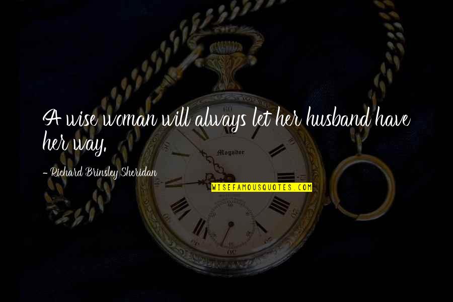 Woman Wise Quotes By Richard Brinsley Sheridan: A wise woman will always let her husband