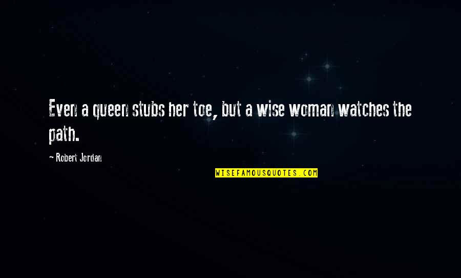Woman Wise Quotes By Robert Jordan: Even a queen stubs her toe, but a