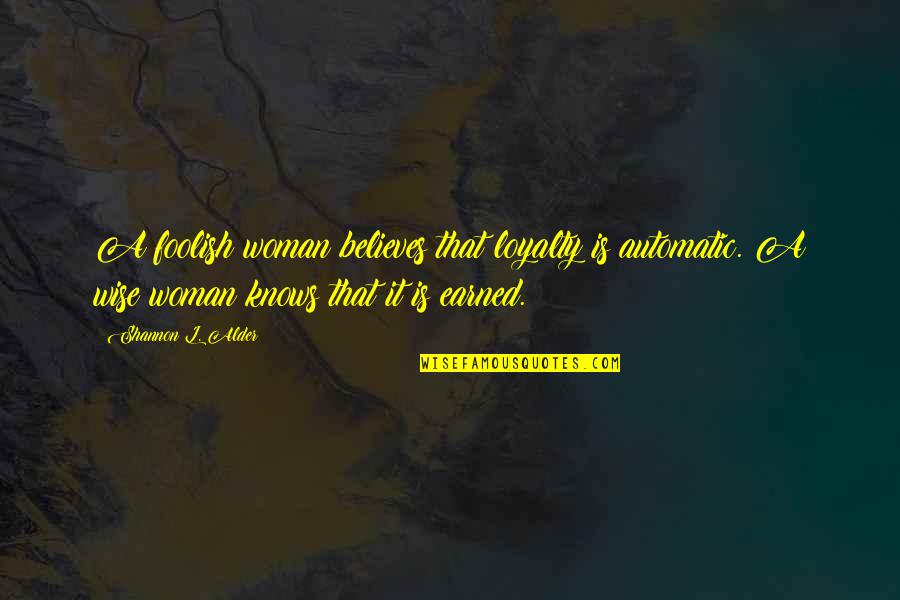 Woman Wise Quotes By Shannon L. Alder: A foolish woman believes that loyalty is automatic.