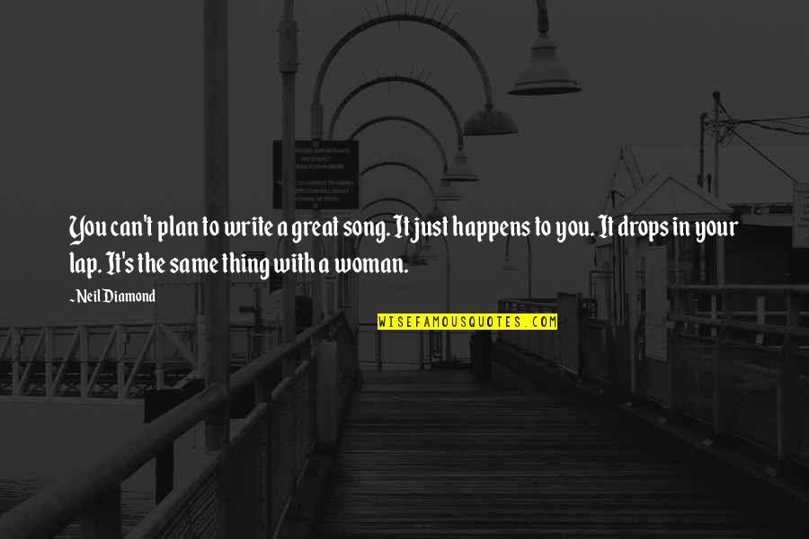 Woman With A Plan Quotes By Neil Diamond: You can't plan to write a great song. Woman With A Plan Quotes By Neil Diamond: You can't plan to write a great song.