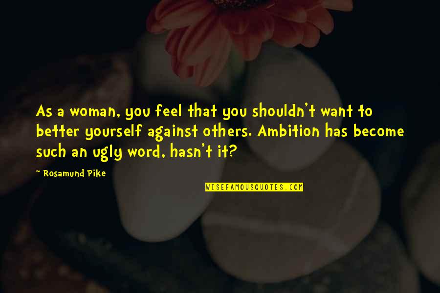 Woman With Ambition Quotes By Rosamund Pike: As a woman, you feel that you shouldn't