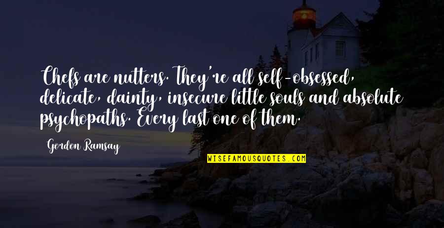 Woman With Bad Attitude Quotes By Gordon Ramsay: Chefs are nutters. They're all self-obsessed, delicate, dainty, Woman With Bad Attitude Quotes By Gordon Ramsay: Chefs are nutters. They're all self-obsessed, delicate, dainty,