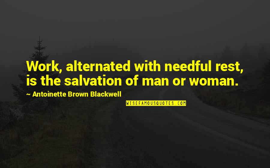 Woman With Man Quotes By Antoinette Brown Blackwell: Work, alternated with needful rest, is the salvation