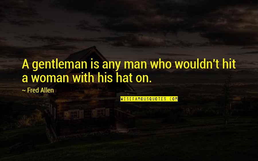 Woman With Man Quotes By Fred Allen: A gentleman is any man who wouldn't hit