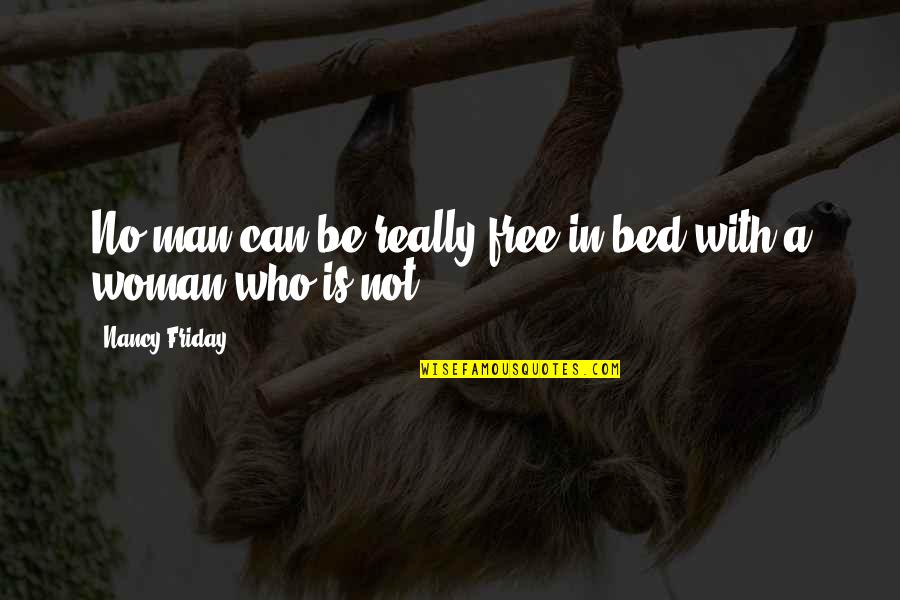 Woman With Man Quotes By Nancy Friday: No man can be really free in bed