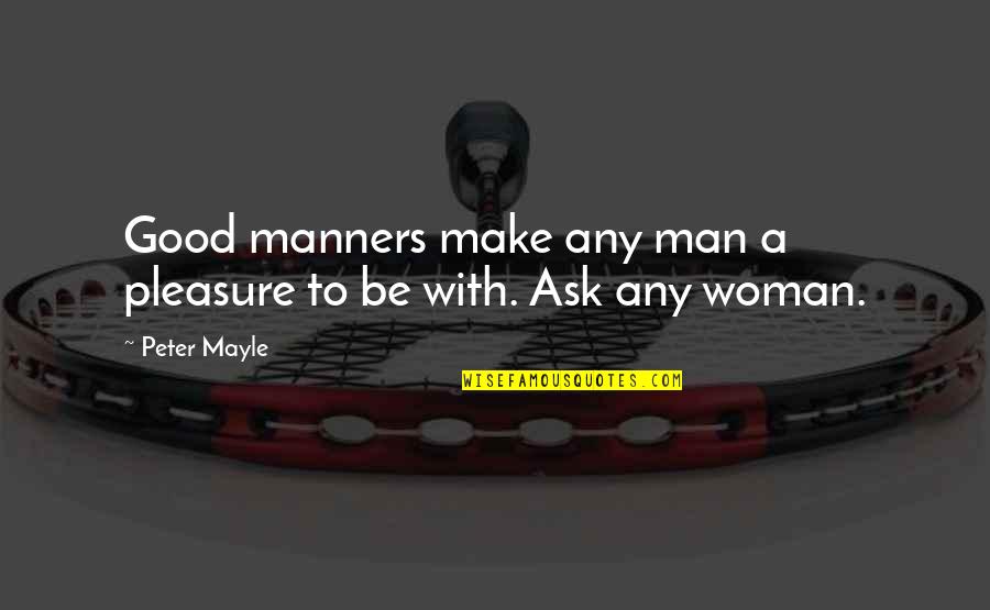 Woman With Man Quotes By Peter Mayle: Good manners make any man a pleasure to