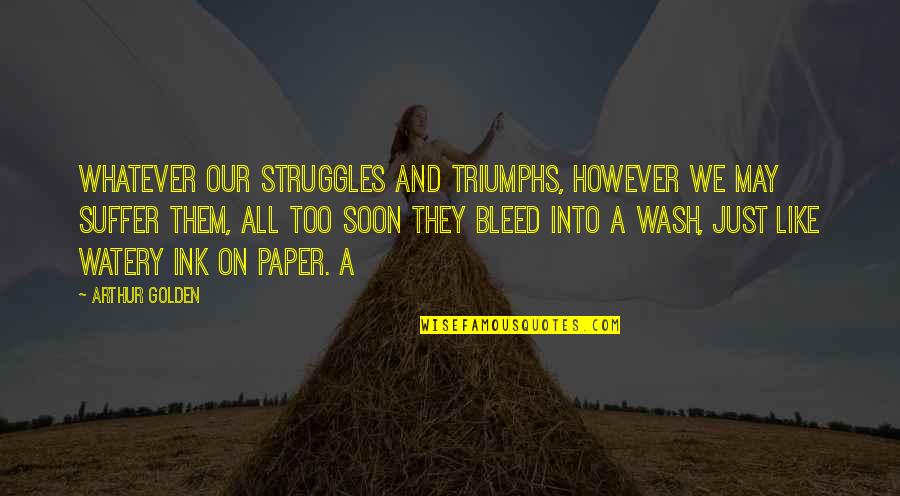 Woman With Pride Quotes By Arthur Golden: Whatever our struggles and triumphs, however we may