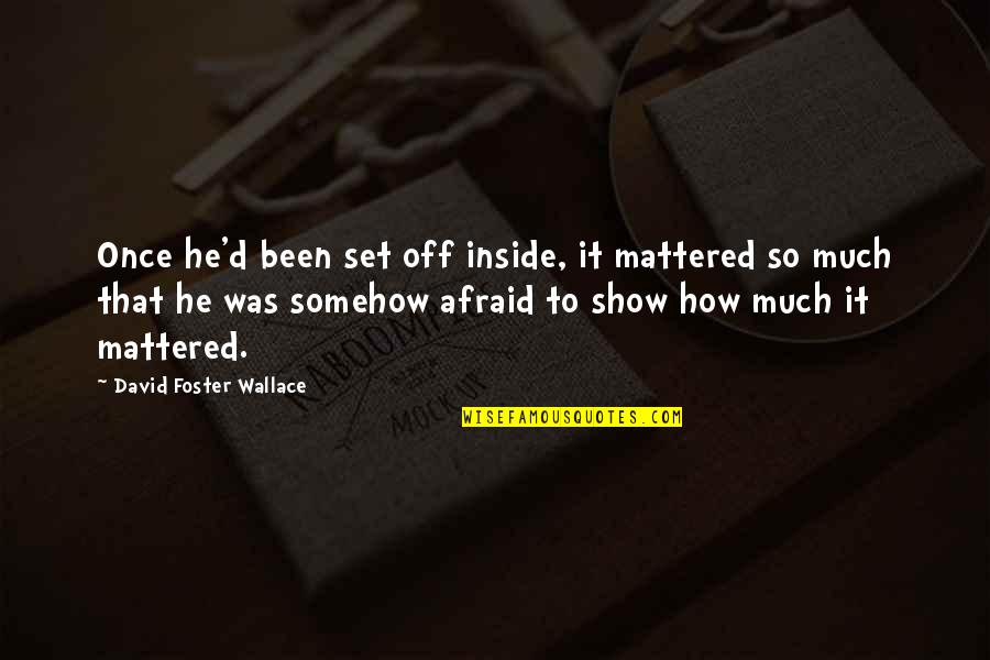 Woman With Vision Quotes By David Foster Wallace: Once he'd been set off inside, it mattered