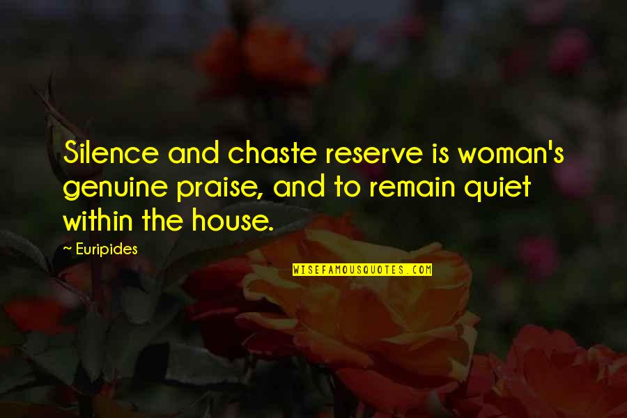 Woman Within Quotes By Euripides: Silence and chaste reserve is woman's genuine praise,