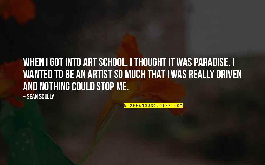 Woman Without Curves Quotes By Sean Scully: When I got into art school, I thought